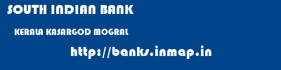 SOUTH INDIAN BANK  KERALA KASARGOD MOGRAL   banks information 